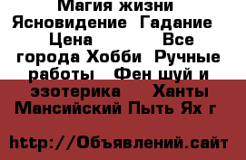 Магия жизни. Ясновидение. Гадание. › Цена ­ 1 000 - Все города Хобби. Ручные работы » Фен-шуй и эзотерика   . Ханты-Мансийский,Пыть-Ях г.